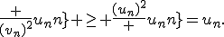 \frac {(v_{n})^{2}}{u_{n}} \geq \frac{(u_{n})^{2}} {u_{n}}=u_{n}.