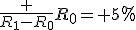 \frac {R_1-R_0}{R_0}=+5\%