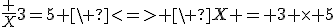 \frac {X}{3}=5 \ <=> \ X = 3 \times 5