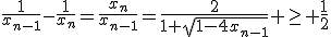 \frac1{x_{n-1}}-\frac1{x_n}=\frac{x_n}{x_{n-1}}=\frac2{1+\sqrt{1-4x_{n-1}}} \geq \frac12