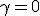 \gamma=0