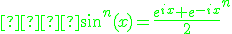 \green  sin^n(x)=\frac{e^{ix}+e^{-ix}}{2}^n