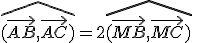 \hat{(\vec{AB},\vec{AC})}=2\hat{(\vec{MB},\vec{MC})}\;[2\pi]