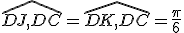 \hat{DJ,DC}=\hat{DK,DC}=\frac{\pi}6