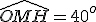 \hat{OMH}=40^o