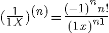 \huge (\frac{1}{1+X})^{(n)} = \frac{(-1)^n n!}{(1+x)^{n+1}}