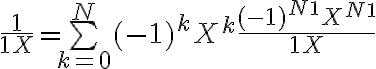 \huge \frac{1}{1+X} = \bigsum_{k=0}^{N} (-1)^k X^k + \frac{(-1)^{N+1} X^{N+1}}{1+X}
 \\ 