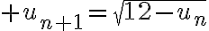 \huge u_{n+1}=\sqrt{12-u_n}