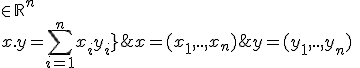 3$\fbox{\forall\;x=(x_1,..,x_n)\;,\;y=(y_1,..,y_n)\;\in\mathbb{R}^n\\x.y=\Bigsum_{i=1}^{n}x_iy_i}