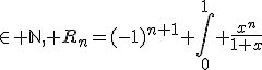 \in \mathbb{N}, R_n=(-1)^{n+1} \int_0^{1} \frac{x^n}{1+x}