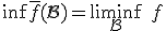 \inf \overline{f}(\mathcal{B}) = \liminf_{\mathcal{B}}\ f