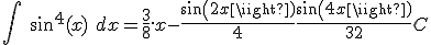 \int\ sin^4(x)\ dx = \frac{3}{8}.x - \frac{sin(2x)}{4} + \frac{sin(4x)}{32} + C