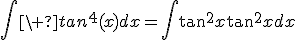 \int\ tan^4(x)dx=\int{\tan^2x}{\tan^2x}dx
