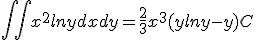 \int\int x^2lnydxdy=\frac{2}{3}x^3(ylny - y)+C