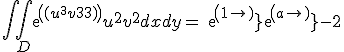 \int\int_D exp({(u^3+v^3)})u^2v^2dxdy =exp(1) + exp(a) - 2