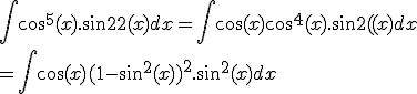 \int{\cos^5(x).\sin^2(x)dx} = \int{\cos(x)\cos^4(x).\sin^2(x)dx}
 \\ = \int{\cos(x)(1-\sin^2(x))^2.\sin^2(x)dx}