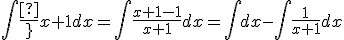 \int{\frac{x}{x+1}}dx=\int{\frac{x+1-1}{x+1}}dx=\int{dx}-\int{\frac{1}{x+1}dx