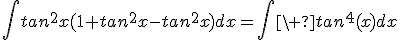 \int{tan^2x(1+tan^2x-tan^2x)}dx=\int\ tan^4(x)dx