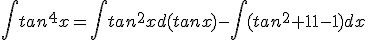 \int{tan^4x}=\int{tan^2x}d(tanx)-\int({tan^2x+1}-1)dx