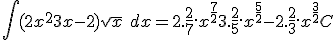 \int (2x^2+3x-2)\sqrt{x}\ dx = 2.\frac{2}{7}.x^{\frac{7}{2}} + 3.\frac{2}{5}.x^{\frac{5}{2}} - 2.\frac{2}{3}.x^{\frac{3}{2}} + C