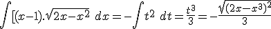 \int [(x-1).\sqrt{2x-x^2}\ dx = -\int t^2\ dt = \frac{t^3}{3} = -\frac{\sqrt{(2x-x^3)^2}}{3}