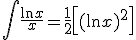 \int \frac{\ln x}{x} = \frac{1}{2}\left[(\ln x)^2\right] 