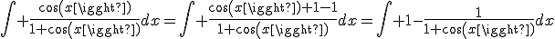 \int \frac{cos(x)}{1+cos(x)}dx=\int \frac{cos(x)+1-1}{1+cos(x)}dx=\int 1-\frac{1}{1+cos(x)}dx