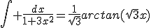 \int \frac{dx}{1+3x^{2}}=\frac{1}{\sqrt{3}}arctan(\sqrt{3}x)