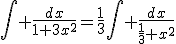 \int \frac{dx}{1+3x^{2}}=\frac{1}{3}\int \frac{dx}{\frac{1}{3}+x^{2}}