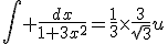 \int \frac{dx}{1+3x^{2}}=\frac{1}{3}\times\frac{3}{\sqrt{3}}u