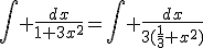 \int \frac{dx}{1+3x^{2}}=\int \frac{dx}{3(\frac{1}{3}+x^{2})}