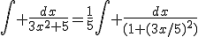 \int \frac{dx}{3x^2+5}=\frac{1}{5}\int \frac{dx}{(1+(3x/5)^2)}