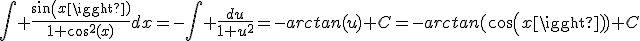 \int \frac{sin(x)}{1+cos^2(x)}dx=-\int \frac{du}{1+u^2}=-arctan(u)+C=-arctan(cos(x))+C