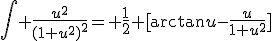 \int \frac{u^2}{(1+u^2)^2}= \frac{1}{2} [\arctan{u}-\frac{u}{1+u^2}]