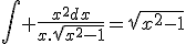 \int \frac{x^{2}dx}{x.\sqrt{x^{2}-1}}=\sqrt{x^{2}-1}