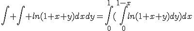 \int \int ln(1+x+y)dxdy=\int_{0}^{1}(\int_{0}^{1-x}ln(1+x+y)dy)dx