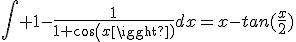 \int 1-\frac{1}{1+cos(x)}dx=x-tan(\frac{x}{2})