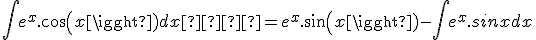 \int e^x.cos(x) dx  = e^x.sin(x) - \int e^x.sinx dx