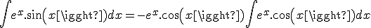 \int e^x.sin(x) dx = -e^x.cos(x) + \int e^x.cos(x) dx