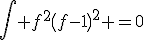 \int f^2\(f-1\)^2 =0