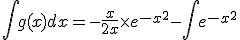 \int g(x) dx = -\frac{x}{2x} \times e^{-x^2} -\int e^{-x^2}