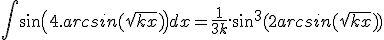 \int sin(4.arcsin(\sqrt{kx}))dx = \frac{1}{3k}.sin^3(2arcsin(\sqrt{kx}))