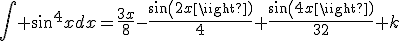 \int sin^4{x}dx=\frac{3x}{8}-\frac{sin(2x)}{4}+\frac{sin(4x)}{32}+k
