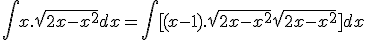 \int x.\sqrt{2x-x^2} dx = \int [(x-1).\sqrt{2x-x^2} + \sqrt{2x-x^2}] dx 