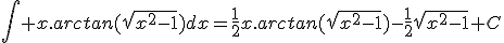 \int x.arctan(\sqrt{x^{2}-1})dx=\frac{1}{2}x.arctan(\sqrt{x^{2}-1})-\frac{1}{2}\sqrt{x^{2}-1}+C