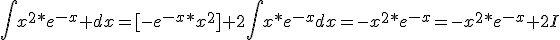 \int_^{}x^2*e^{-x} dx=[-e^{-x}*x^2]+2\int_^{}x*e^{-x}dx=-x^2*e^{-x}=-x^2*e^{-x}+2I