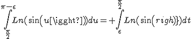 \int_{\frac{\pi}{2}}^{\pi-\epsilon}{Ln(sin(u))du= \int_{\epsilon}^{\frac{\pi}{2}}{Ln(sin(t))dt}