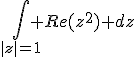 \int_{|z|=1} Re(z^2) dz