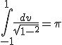 \int_{-1}^{1}\frac{dv}{sqrt{1-v^2}}=\pi