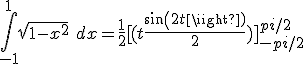 \int_{-1}^1 \sqrt{1-x^2}\ dx = \frac{1}{2}[(t + \frac{sin(2t)}{2})]_ {-pi/2}^{pi/2}